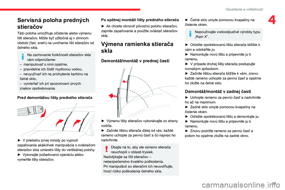 CITROEN BERLINGO VAN 2021 Návod na použitie (in Slovak) 69
Osvetlenie a viditeľnosť
4Servisná poloha predných
stieračov
Táto poloha umožňuje očistenie alebo výmenu
líšt stieračov. Môže byť užitočná aj v zimnom
období (ľad, sneh) na CITROEN BERLINGO VAN 2021 Návod na použitie (in Slovak) 69
Osvetlenie a viditeľnosť
4Servisná poloha predných
stieračov
Táto poloha umožňuje očistenie alebo výmenu
líšt stieračov. Môže byť užitočná aj v zimnom
období (ľad, sneh) na