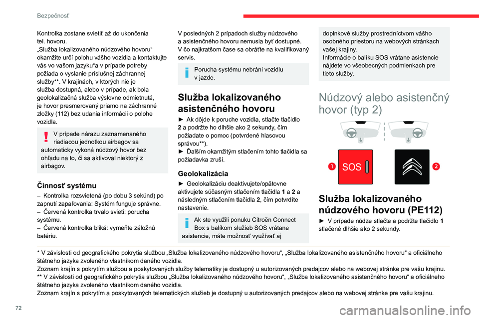 CITROEN BERLINGO VAN 2021 Návod na použitie (in Slovak) 72
Bezpečnosť
Rozsvieti sa svetelná kontrolka a zaznie hlasová
správa, ktoré potvrdia, že sa vykonal telefonický
hovor na linku tiesňových služieb*.
„Služba lokalizovaného núdzového CITROEN BERLINGO VAN 2021 Návod na použitie (in Slovak) 72
Bezpečnosť
Rozsvieti sa svetelná kontrolka a zaznie hlasová
správa, ktoré potvrdia, že sa vykonal telefonický
hovor na linku tiesňových služieb*.
„Služba lokalizovaného núdzového