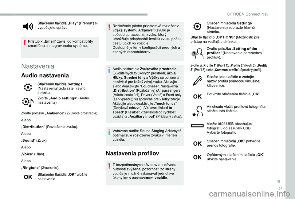 CITROEN BERLINGO VAN 2019  Návod na použitie (in Slovak) 31
Nastavenia
Audio nastavenia
Stlačením tlačidla Settings 
(Nastavenia) zobrazte hlavnú 
stránku.
Zvoľte „ Audio settings “ (Audio 
nastavenia).
Zvoľte položku „ Ambience“ (Zvukové p