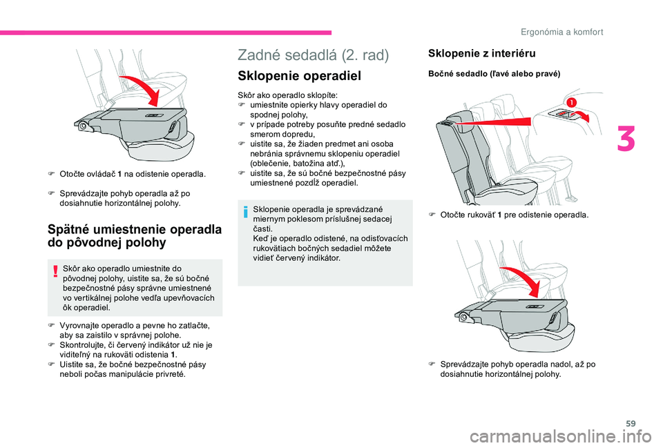 CITROEN BERLINGO VAN 2019  Návod na použitie (in Slovak) 59
Zadné sedadlá (2. rad)
Sklopenie operadiel
Skôr ako operadlo sklopíte:
F u miestnite opierky hlavy operadiel do 
spodnej polohy,
F
 
v p
 rípade potreby posuňte predné sedadlo 
smerom dopred