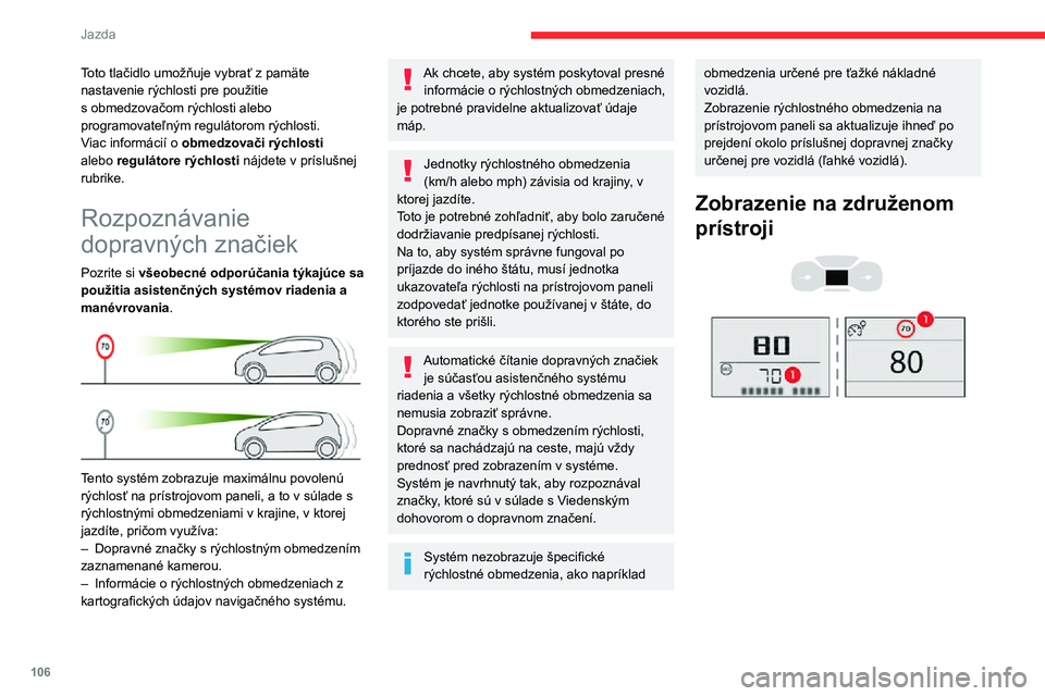 CITROEN C3 AIRCROSS 2021  Návod na použitie (in Slovak) 106
Jazda
Priehľadový displej
1.Signalizácia obmedzenia rýchlosti
Zobrazenie rýchlosti 
 
Systém je aktívny, ale nezaznamenáva údaje o 
obmedzeniach rýchlosti.
 
 
Po detekcii informácie o 