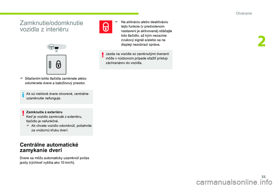CITROEN C-ELYSÉE 2018  Návod na použitie (in Slovak) 35
Zamknutie/odomknutie 
vozidla z interiéru
F Stlačením tohto tlačidla zamknete alebo odomknete dvere a batožinový priestor.
Ak sú niektoré dvere otvorené, centrálne 
uzamknutie nefunguje.
