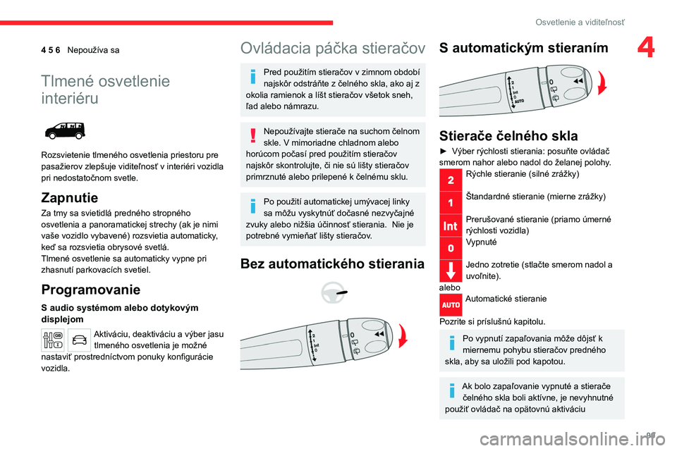 CITROEN JUMPER SPACETOURER 2021  Návod na použitie (in Slovak) 99
Osvetlenie a viditeľnosť
44 5 6Nepoužíva sa
Tlmené osvetlenie 
interiéru
 
 
Rozsvietenie tlmeného osvetlenia priestoru pre 
pasažierov zlepšuje viditeľnosť v interiéri vozidla 
pri ned