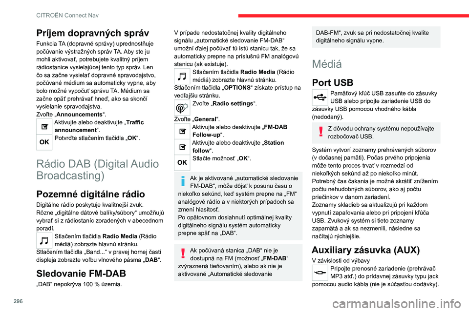CITROEN JUMPER SPACETOURER 2021 Návod na použitie (in Slovak) 296
CITROËN Connect Nav
Tento zdroj je dostupný len v prípade, ak bola v
audio nastaveniach vybraná položka „Auxiliary
input“.
Najskôr nastavte hlasitosť na prenosnom
zariadení (na vyš CITROEN JUMPER SPACETOURER 2021 Návod na použitie (in Slovak) 296
CITROËN Connect Nav
Tento zdroj je dostupný len v prípade, ak bola v
audio nastaveniach vybraná položka „Auxiliary
input“.
Najskôr nastavte hlasitosť na prenosnom
zariadení (na vyš