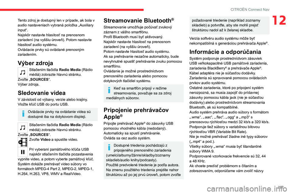 CITROEN JUMPER SPACETOURER 2021 Návod na použitie (in Slovak) 297
CITROËN Connect Nav
12Tento zdroj je dostupný len v prípade, ak bola v
audio nastaveniach vybraná položka „Auxiliary
input“.
Najskôr nastavte hlasitosť na prenosnom
zariadení (na vy CITROEN JUMPER SPACETOURER 2021 Návod na použitie (in Slovak) 297
CITROËN Connect Nav
12Tento zdroj je dostupný len v prípade, ak bola v
audio nastaveniach vybraná položka „Auxiliary
input“.
Najskôr nastavte hlasitosť na prenosnom
zariadení (na vy
