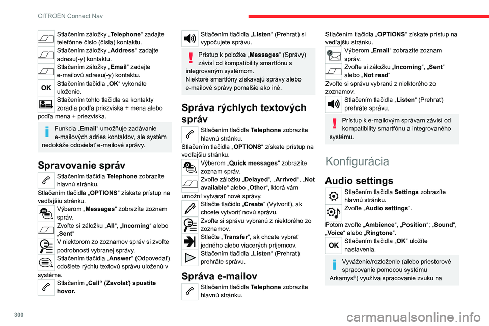 CITROEN JUMPER SPACETOURER 2021 Návod na použitie (in Slovak) 300
CITROËN Connect Nav
úpravu kvality zvuku podľa počtu cestujúcich
vo vozidle.
Dostupné je len v konfigurácii predných a
zadných reproduktorov.
Nastavenie Ambience (výber zo 6
zvukovýc CITROEN JUMPER SPACETOURER 2021 Návod na použitie (in Slovak) 300
CITROËN Connect Nav
úpravu kvality zvuku podľa počtu cestujúcich
vo vozidle.
Dostupné je len v konfigurácii predných a
zadných reproduktorov.
Nastavenie Ambience (výber zo 6
zvukovýc