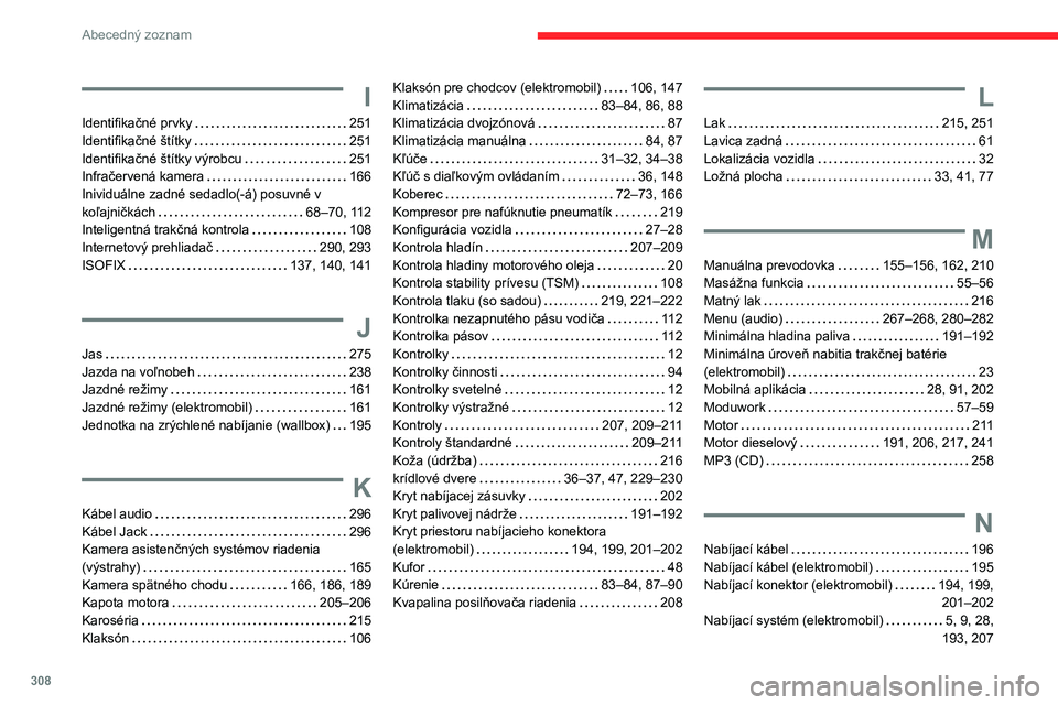 CITROEN JUMPER SPACETOURER 2021 Návod na použitie (in Slovak) 308
Abecedný zoznam
I
Identifikačné prvky 251
Identifikačné štítky
251
Identifikačné štítky výrobcu
251
Infračervená kamera
166
Inividuálne zadné sedadlo(-á) posuvn CITROEN JUMPER SPACETOURER 2021 Návod na použitie (in Slovak) 308
Abecedný zoznam
I
Identifikačné prvky 251
Identifikačné štítky
251
Identifikačné štítky výrobcu
251
Infračervená kamera
166
Inividuálne zadné sedadlo(-á) posuvn