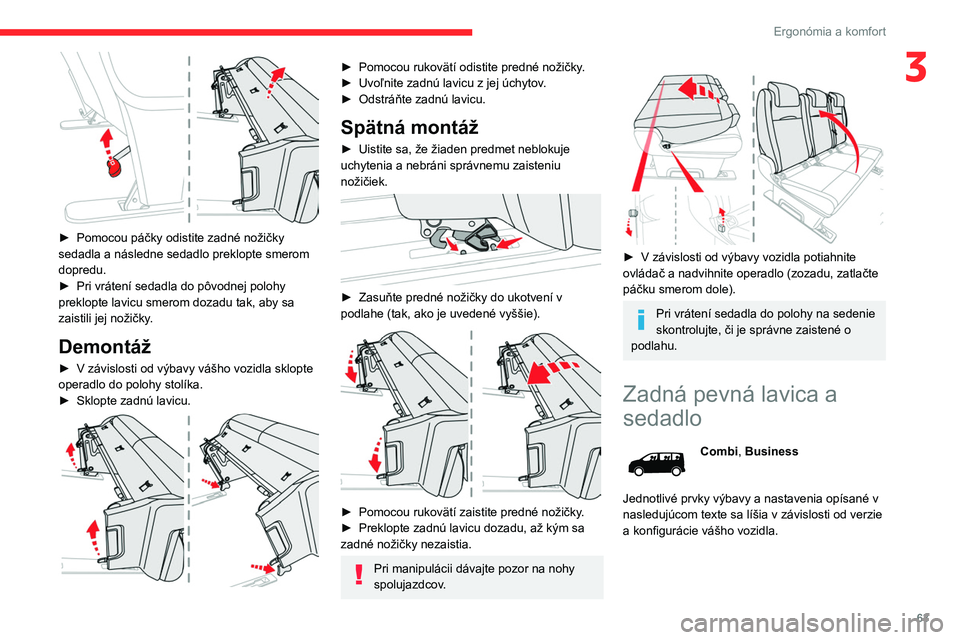 CITROEN JUMPER SPACETOURER 2021  Návod na použitie (in Slovak) 63
Ergonómia a komfort
3
 
► Pomocou páčky odistite zadné nožičky 
sedadla a následne sedadlo preklopte smerom 
dopredu.
►
 
Pri vrátení sedadla do pôvodnej polohy 
preklopte lavicu smer