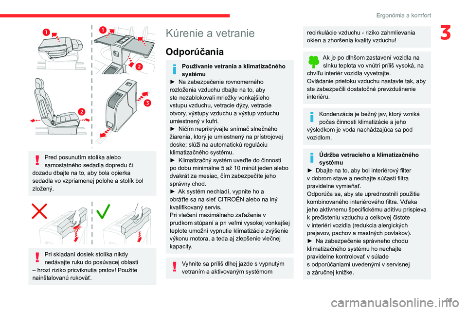 CITROEN JUMPER SPACETOURER 2021 Návod na použitie (in Slovak) 83
Ergonómia a komfort
3
Pred posunutím stolíka alebo
samostatného sedadla dopredu či
dozadu dbajte na to, aby bola opierka
sedadla vo vzpriamenej polohe a stolík bol
zložený.
Pri sk CITROEN JUMPER SPACETOURER 2021 Návod na použitie (in Slovak) 83
Ergonómia a komfort
3
Pred posunutím stolíka alebo
samostatného sedadla dopredu či
dozadu dbajte na to, aby bola opierka
sedadla vo vzpriamenej polohe a stolík bol
zložený.
Pri sk