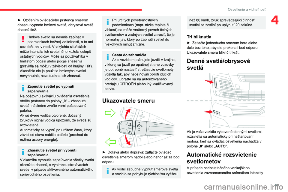 CITROEN JUMPER SPACETOURER 2021  Návod na použitie (in Slovak) 95
Osvetlenie a viditeľnosť
4► Otočením ovládacieho prstenca smerom 
dozadu vypnete hmlové svetlá, obrysové svetlá 
zhasnú tiež.
Hmlové svetlo sa nesmie zapínať v 
podmienkach bežnej 