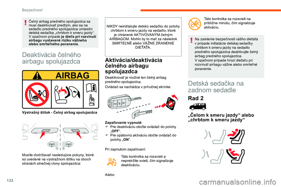 CITROEN JUMPER SPACETOURER 2020  Návod na použitie (in Slovak) 122
Deaktivácia čelného 
airbagu spolujazdca
Musíte dodržiavať nasledujúce pokyny, ktoré 
sú uvedené na výstražnom štítku na oboch 
stranách slnečnej clony spolujazdca:NIKDY neinštalu