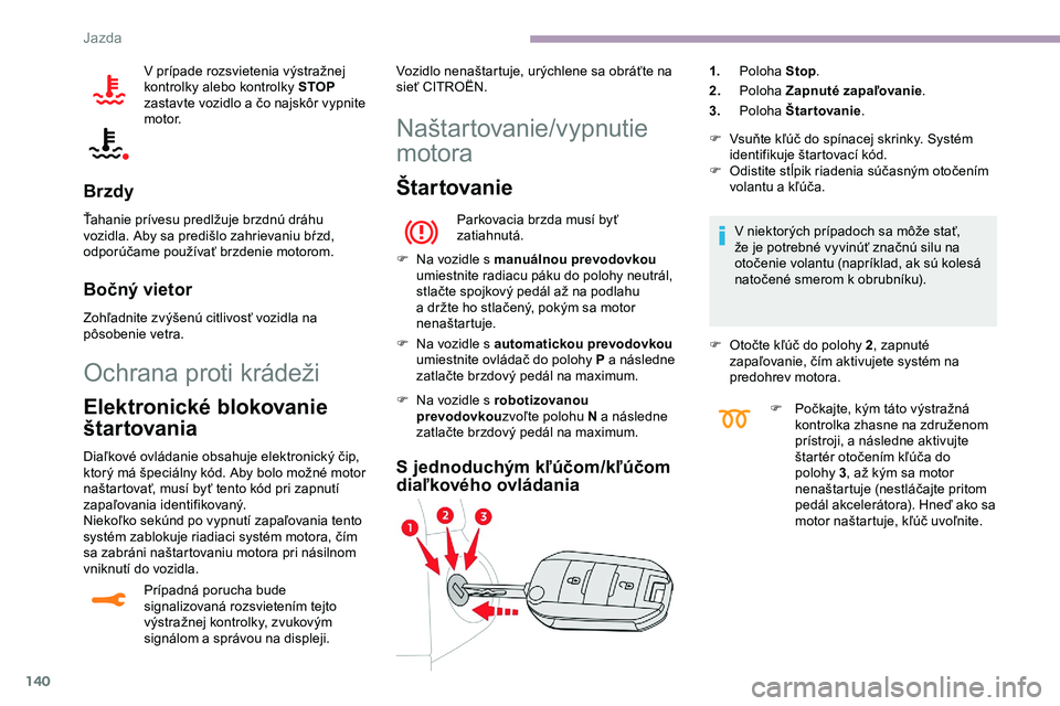 CITROEN JUMPER SPACETOURER 2020 Návod na použitie (in Slovak) 140
V prípade rozsvietenia výstražnej
kontrolky alebo kontrolky STOP
zastavte vozidlo a čo najskôr vypnite
motor.
Brzdy
Ťahanie prívesu predlžuje brzdnú dráhu
vozidla. Aby sa predišlo z CITROEN JUMPER SPACETOURER 2020 Návod na použitie (in Slovak) 140
V prípade rozsvietenia výstražnej
kontrolky alebo kontrolky STOP
zastavte vozidlo a čo najskôr vypnite
motor.
Brzdy
Ťahanie prívesu predlžuje brzdnú dráhu
vozidla. Aby sa predišlo z