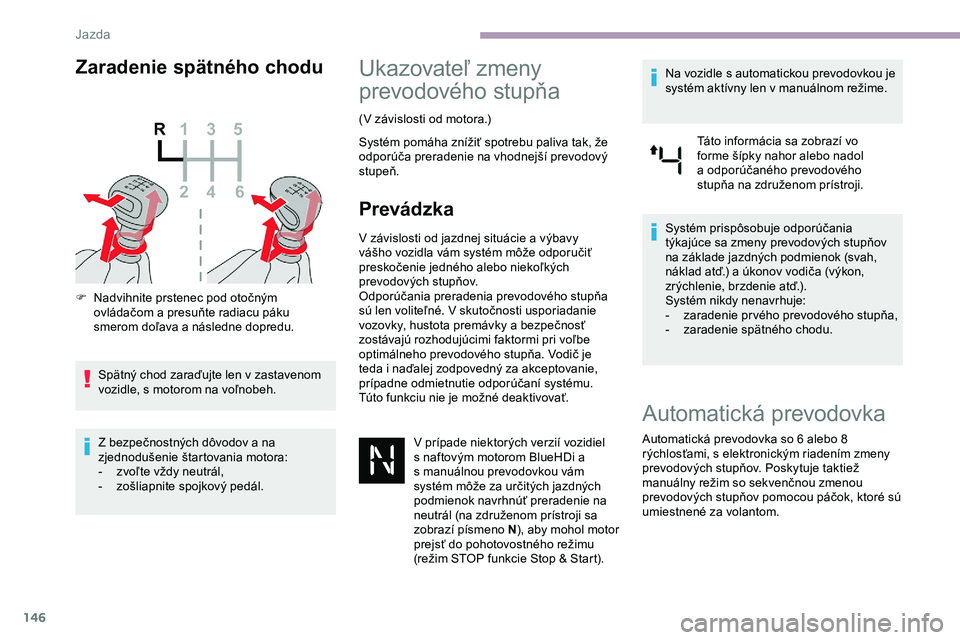 CITROEN JUMPER SPACETOURER 2020 Návod na použitie (in Slovak) 146
Zaradenie spätného chodu
F Nadvihnite prstenec pod otočným ovládačom a presuňte radiacu páku
smerom doľava a následne dopredu.
Spätný chod zaraďujte len v zastavenom
vozidle, s moto CITROEN JUMPER SPACETOURER 2020 Návod na použitie (in Slovak) 146
Zaradenie spätného chodu
F Nadvihnite prstenec pod otočným ovládačom a presuňte radiacu páku
smerom doľava a následne dopredu.
Spätný chod zaraďujte len v zastavenom
vozidle, s moto