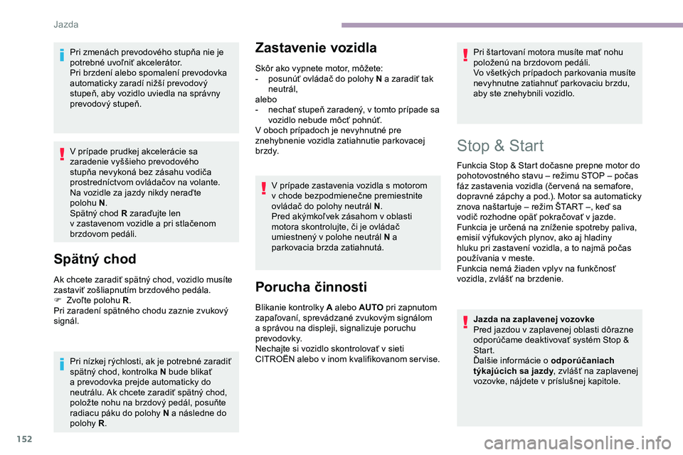 CITROEN JUMPER SPACETOURER 2020 Návod na použitie (in Slovak) 152
Pri zmenách prevodového stupňa nie je
potrebné uvoľniť akcelerátor.
Pri brzdení alebo spomalení prevodovka
automaticky zaradí nižší prevodový
stupeň, aby vozidlo uviedla na sprá CITROEN JUMPER SPACETOURER 2020 Návod na použitie (in Slovak) 152
Pri zmenách prevodového stupňa nie je
potrebné uvoľniť akcelerátor.
Pri brzdení alebo spomalení prevodovka
automaticky zaradí nižší prevodový
stupeň, aby vozidlo uviedla na sprá