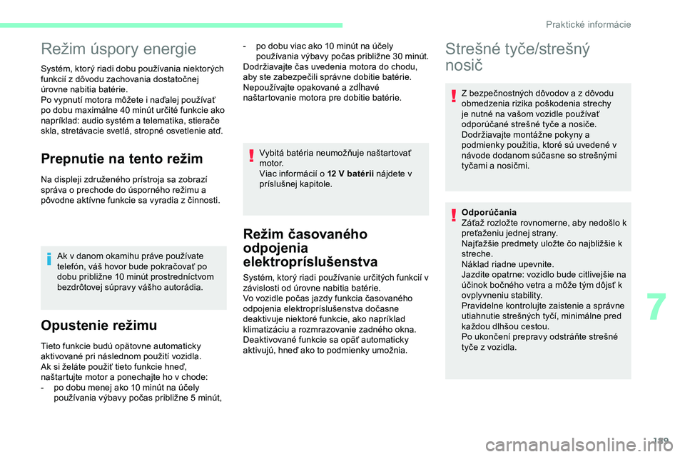 CITROEN JUMPER SPACETOURER 2020  Návod na použitie (in Slovak) 189
Režim úspory energie
Systém, ktorý riadi dobu používania niektorých 
funkcií z dôvodu zachovania dostatočnej 
úrovne nabitia batérie.
Po vypnutí motora môžete i naďalej používať