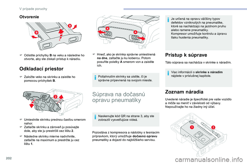 CITROEN JUMPER SPACETOURER 2020  Návod na použitie (in Slovak) 202
Otvorenie 
Odkladací priestor
F Založte veko na skrinku a zaistite ho pomocou príchytiek B .
F
 
U
 miestnite skrinku prednou časťou smerom 
nahor.
F
 
Z
 atlačte skrinku a zároveň ju pos