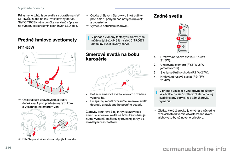CITROEN JUMPER SPACETOURER 2020  Návod na použitie (in Slovak) 214
Pri výmene tohto typu svetla sa obráťte na sieť 
CITROËN alebo na iný kvalifikovaný ser vis.
Sieť CITROËN vám ponúka ser visnú súpravu 
na výmenu elektroluminiscenčných LED diód.
