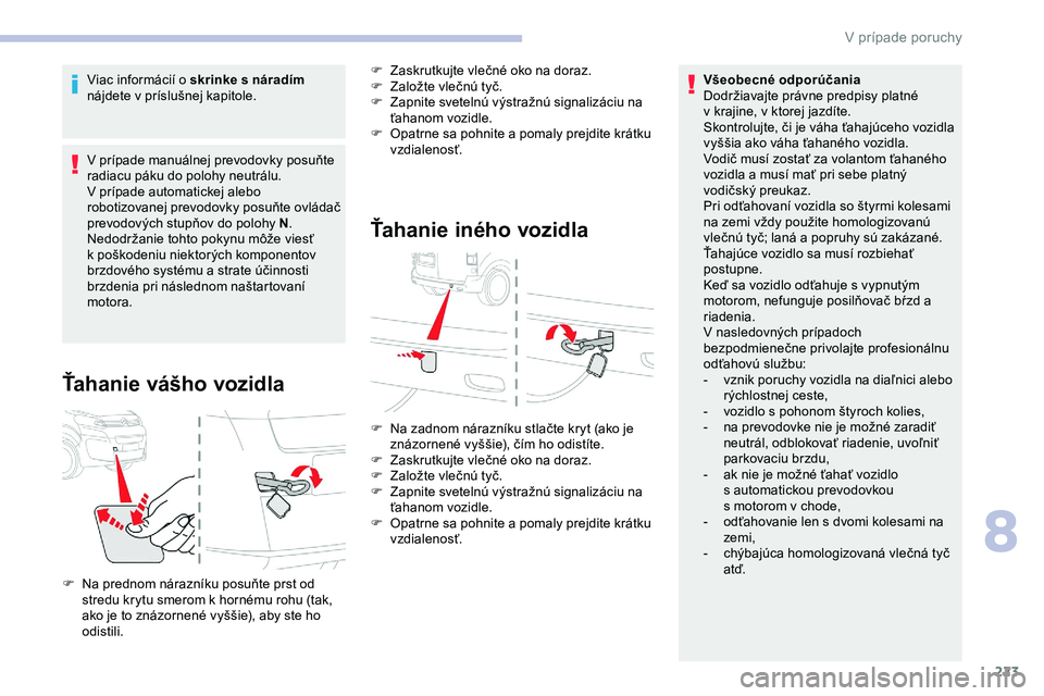 CITROEN JUMPER SPACETOURER 2020  Návod na použitie (in Slovak) 223
Viac informácií o skrinke s náradím 
nájdete v príslušnej kapitole.
V  prípade manuálnej prevodovky posuňte 
radiacu páku do polohy neutrálu.
V
  prípade automatickej alebo 
robotizov