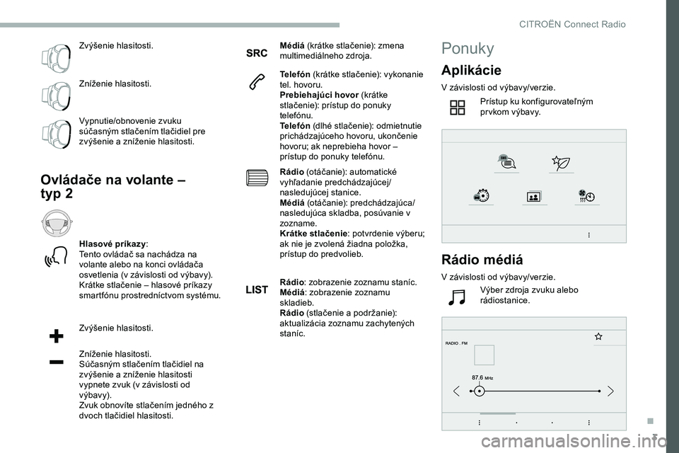 CITROEN JUMPER SPACETOURER 2020  Návod na použitie (in Slovak) 3
Zvýšenie hlasitosti.
Zníženie hlasitosti.
Vypnutie/obnovenie zvuku 
súčasným stlačením tlačidiel pre 
zvýšenie a zníženie hlasitosti.
Ovládače na volante – 
typ 2
Hlasové príkazy