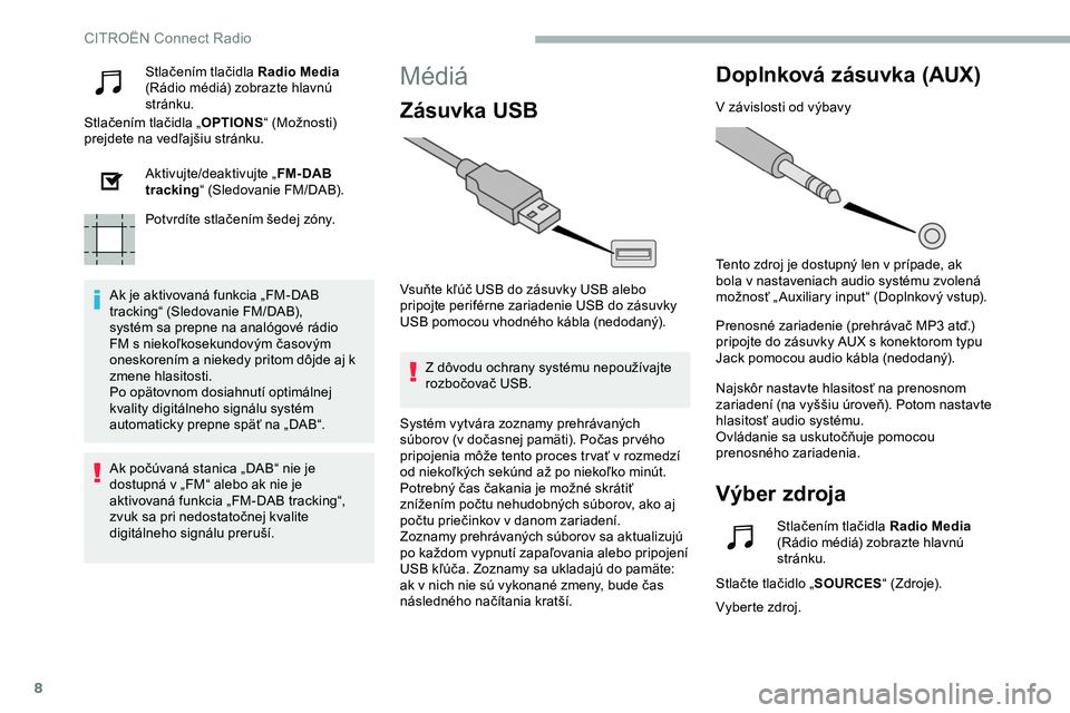 CITROEN JUMPER SPACETOURER 2020  Návod na použitie (in Slovak) 8
Stlačením tlačidla Radio Media 
(Rádio médiá) zobrazte hlavnú 
stránku.
Stlačením tlačidla „ OPTIONS“ (Možnosti) 
prejdete na vedľajšiu stránku.
Aktivujte/deaktivujte „ FM- DAB 