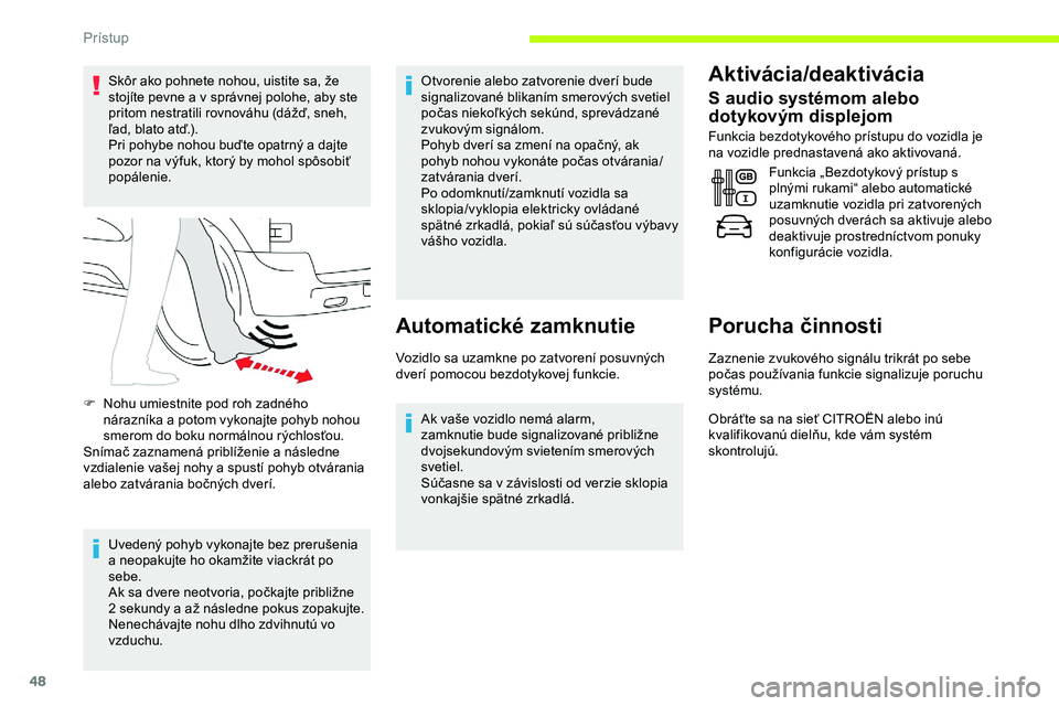CITROEN JUMPER SPACETOURER 2020 Návod na použitie (in Slovak) 48
Skôr ako pohnete nohou, uistite sa, že
stojíte pevne a v správnej polohe, aby ste
pritom nestratili rovnováhu (dážď, sneh,
ľad, blato atď.).
Pri pohybe nohou buďte opatrný a dajte
p CITROEN JUMPER SPACETOURER 2020 Návod na použitie (in Slovak) 48
Skôr ako pohnete nohou, uistite sa, že
stojíte pevne a v správnej polohe, aby ste
pritom nestratili rovnováhu (dážď, sneh,
ľad, blato atď.).
Pri pohybe nohou buďte opatrný a dajte
p