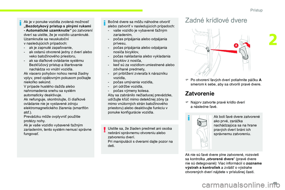 CITROEN JUMPER SPACETOURER 2020 Návod na použitie (in Slovak) 49
Ak je v ponuke vozidla zvolená možnosť
„ Bezdotykový prístup s plnými rukami
- Automatické uzamknutie“ po zatvorení
dverí sa uistite, že je vozidlo uzamknuté.
Uzamknutie sa neus CITROEN JUMPER SPACETOURER 2020 Návod na použitie (in Slovak) 49
Ak je v ponuke vozidla zvolená možnosť
„ Bezdotykový prístup s plnými rukami
- Automatické uzamknutie“ po zatvorení
dverí sa uistite, že je vozidlo uzamknuté.
Uzamknutie sa neus
