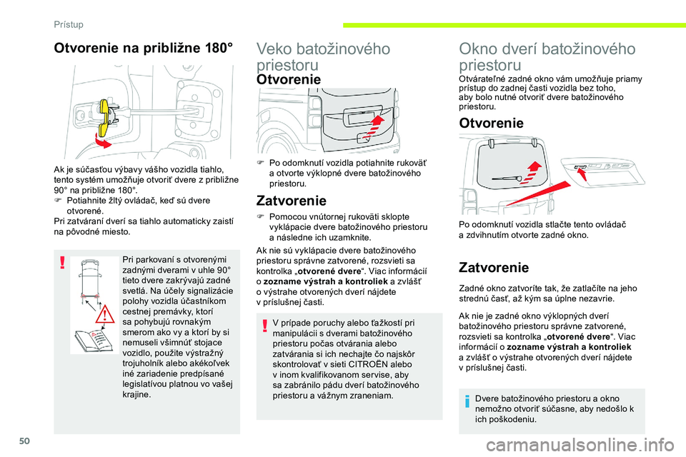 CITROEN JUMPER SPACETOURER 2020 Návod na použitie (in Slovak) 50
Otvorenie na približne 180°
Pri parkovaní s otvorenými
zadnými dverami v uhle 90°
tieto dvere zakrývajú zadné
svetlá. Na účely signalizácie
polohy vozidla účastníkom
cestnej pr CITROEN JUMPER SPACETOURER 2020 Návod na použitie (in Slovak) 50
Otvorenie na približne 180°
Pri parkovaní s otvorenými
zadnými dverami v uhle 90°
tieto dvere zakrývajú zadné
svetlá. Na účely signalizácie
polohy vozidla účastníkom
cestnej pr