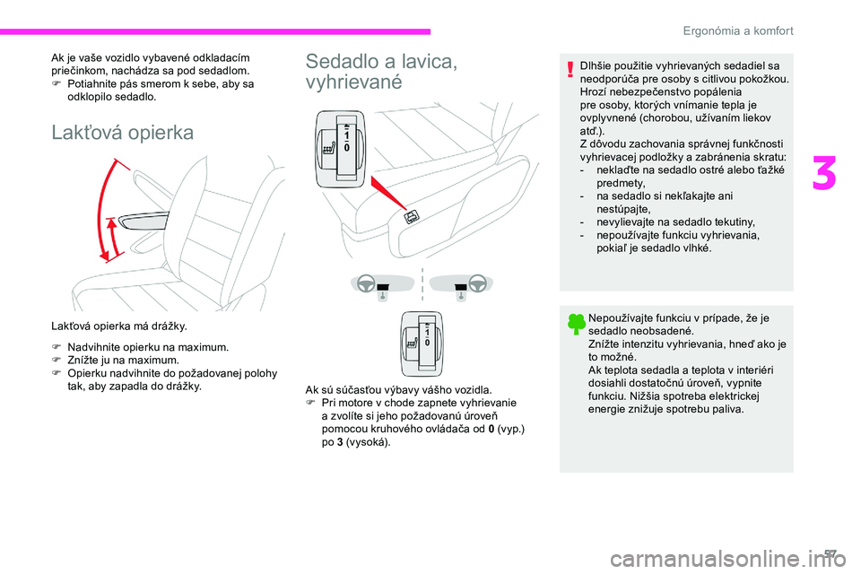 CITROEN JUMPER SPACETOURER 2020 Návod na použitie (in Slovak) 57
Ak je vaše vozidlo vybavené odkladacím
priečinkom, nachádza sa pod sedadlom.
F
P
otiahnite pás smerom k sebe, aby sa
odklopilo sedadlo.
Lakťová opierka
Lakťová opierka má drážky.
F CITROEN JUMPER SPACETOURER 2020 Návod na použitie (in Slovak) 57
Ak je vaše vozidlo vybavené odkladacím
priečinkom, nachádza sa pod sedadlom.
F
P
otiahnite pás smerom k sebe, aby sa
odklopilo sedadlo.
Lakťová opierka
Lakťová opierka má drážky.
F