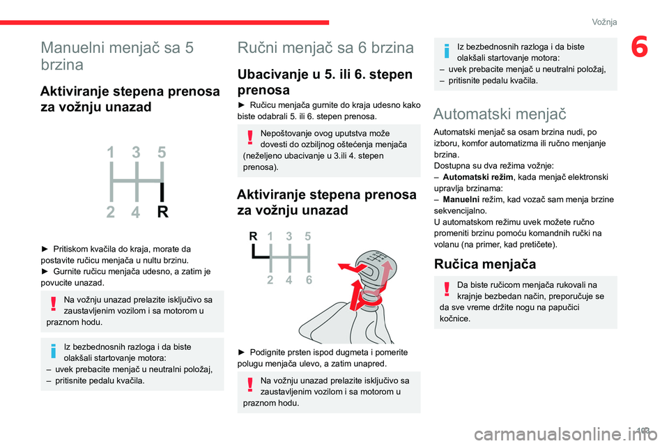CITROEN BERLINGO VAN 2021 Priručnik (in Serbian) 103
Vožnja
6Manuelni menjač sa 5
brzina
Aktiviranje stepena prenosa za vožnju unazad
► Pritiskom kvačila do kraja, morate da
postavite ručicu menjača u nultu brzinu.
►
Gurnite ručic CITROEN BERLINGO VAN 2021 Priručnik (in Serbian) 103
Vožnja
6Manuelni menjač sa 5
brzina
Aktiviranje stepena prenosa za vožnju unazad
► Pritiskom kvačila do kraja, morate da
postavite ručicu menjača u nultu brzinu.
►
Gurnite ručic