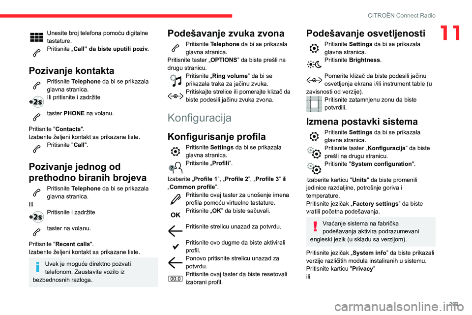 CITROEN BERLINGO VAN 2021  Priručnik (in Serbian) 209
CITROËN Connect Radio
11Unesite broj telefona pomoću digitalne 
tastature.
Pritisnite „Call” da biste uputili poziv. 
Pozivanje kontakta
Pritisnite Telephone da bi se prikazala 
glavna stran