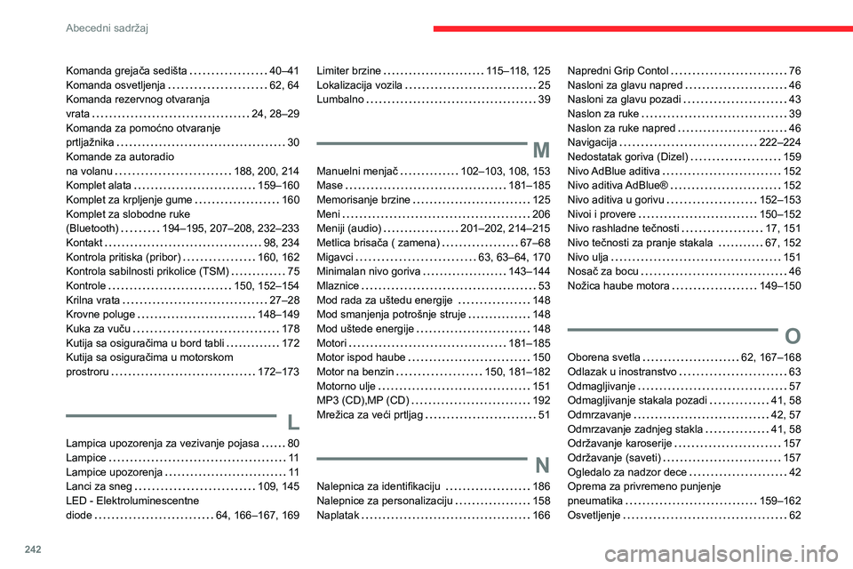 CITROEN BERLINGO VAN 2021 Priručnik (in Serbian) 242
Abecedni sadržaj
Komanda grejača sedišta 40–41
Komanda osvetljenja
62, 64
Komanda rezervnog otvaranja
vrata
24, 28–29
Komanda za pomoćno otvaranje
prtljažnika
30
CITROEN BERLINGO VAN 2021 Priručnik (in Serbian) 242
Abecedni sadržaj
Komanda grejača sedišta 40–41
Komanda osvetljenja
62, 64
Komanda rezervnog otvaranja
vrata
24, 28–29
Komanda za pomoćno otvaranje
prtljažnika
30