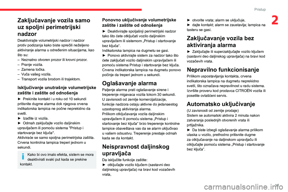 CITROEN BERLINGO VAN 2021  Priručnik (in Serbian) 35
Pristup
2Zaključavanje vozila samo 
uz spoljni perimetrijski 
nadzor
Deaktivirajte volumetrijski nadzor i nadzor 
protiv podizanja kako biste sprečili neželjeno 
aktiviranje alarma u određenim 