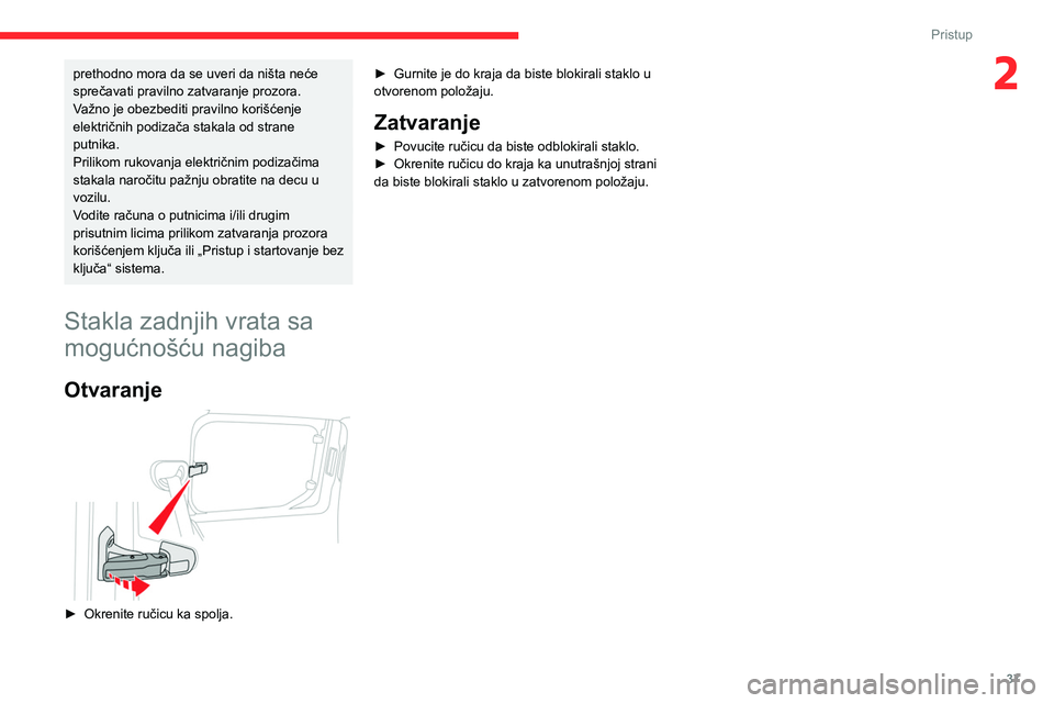 CITROEN BERLINGO VAN 2021  Priručnik (in Serbian) 37
Pristup
2prethodno mora da se uveri da ništa neće 
sprečavati pravilno zatvaranje prozora.
Važno je obezbediti pravilno korišćenje 
električnih podizača stakala od strane 
putnika.
Prilikom