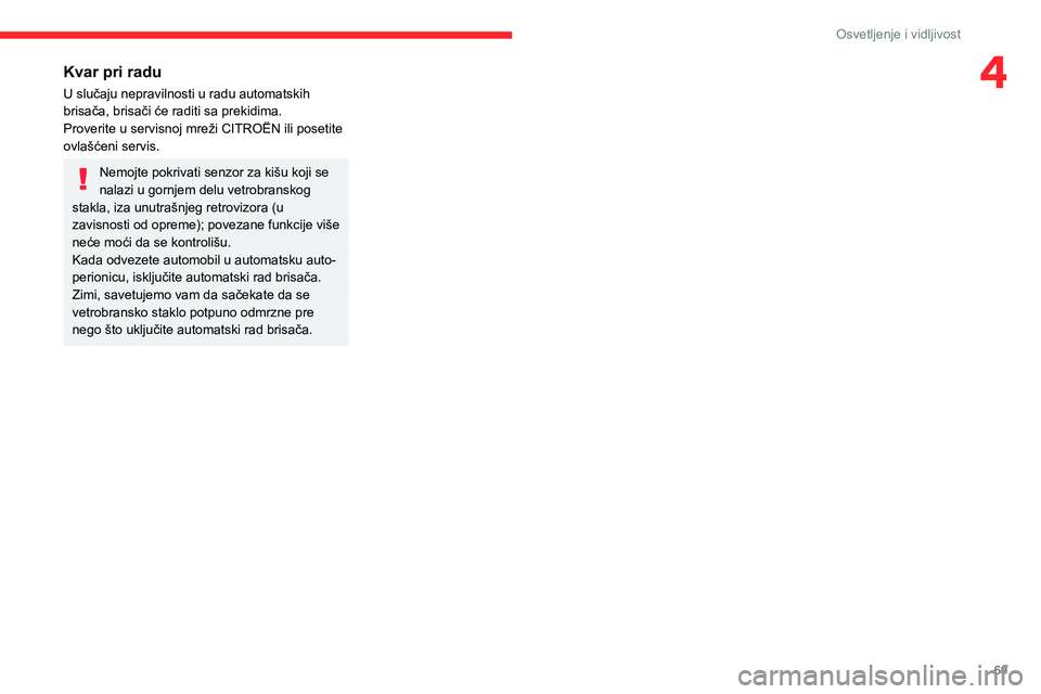 CITROEN BERLINGO VAN 2021  Priručnik (in Serbian) 69
Osvetljenje i vidljivost
4Kvar pri radu
U slučaju nepravilnosti u radu automatskih 
brisača, brisači će raditi sa prekidima.
Proverite u servisnoj mreži CITROËN ili posetite 
ovlašćeni serv