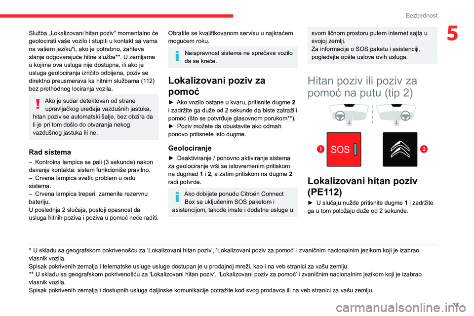 CITROEN BERLINGO VAN 2021  Priručnik (in Serbian) 71
Bezbednost
5Služba „Lokalizovani hitan poziv“ momentalno će 
geolocirati vaše vozilo i stupiti u kontakt sa vama 
na vašem jeziku*i, ako je potrebno, zahteva 
slanje odgovarajuće hitne slu