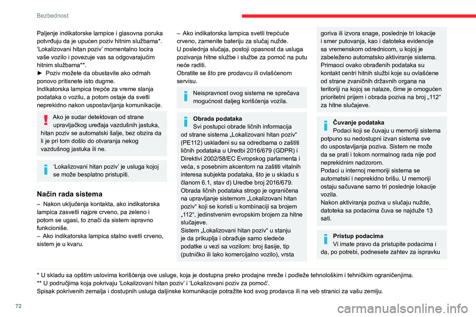 CITROEN BERLINGO VAN 2021  Priručnik (in Serbian) 72
Bezbednost
Paljenje indikatorske lampice i glasovna poruka 
potvrđuju da je upućen poziv hitnim službama*.
‘Lokalizovani hitan poziv’ momentalno locira 
vaše vozilo i povezuje vas sa odgova