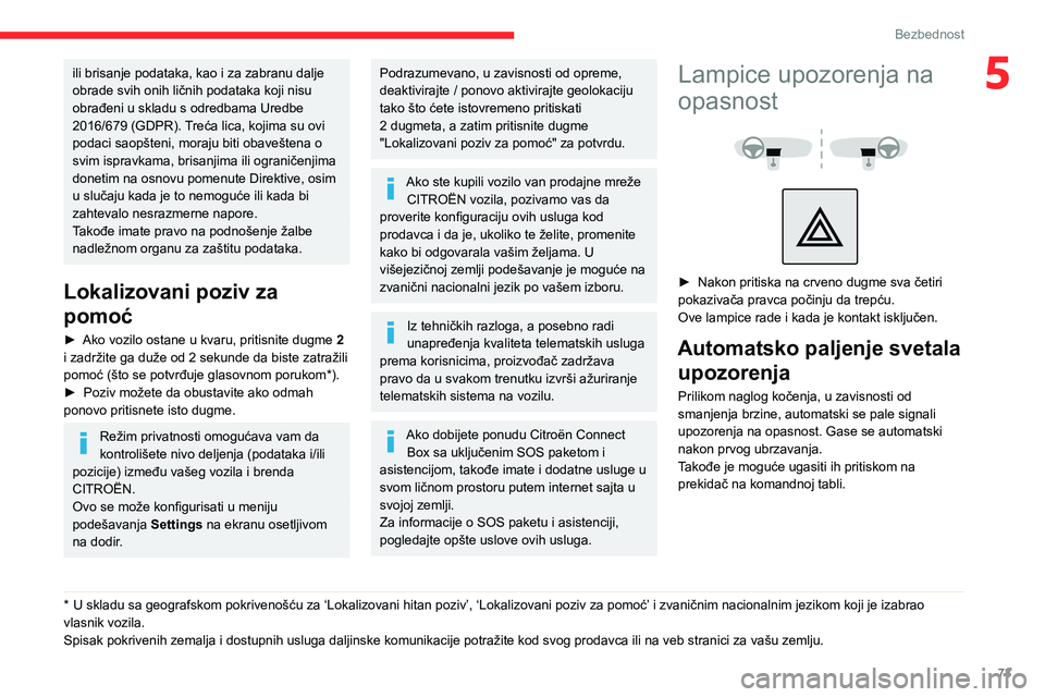 CITROEN BERLINGO VAN 2021  Priručnik (in Serbian) 73
Bezbednost
5ili brisanje podataka, kao i za zabranu dalje 
obrade svih onih ličnih podataka koji nisu 
obrađeni u skladu s odredbama Uredbe 
2016/679 (GDPR). Treća lica, kojima su ovi 
podaci sa