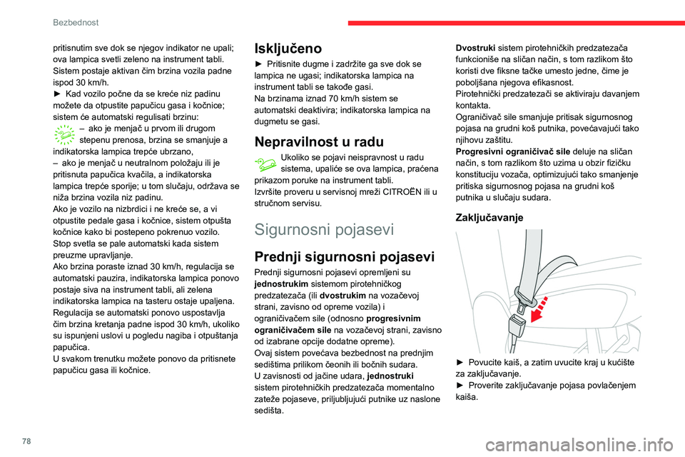 CITROEN BERLINGO VAN 2021  Priručnik (in Serbian) 78
Bezbednost
pritisnutim sve dok se njegov indikator ne upali; 
ova lampica svetli zeleno na instrument tabli.
Sistem postaje aktivan čim brzina vozila padne 
ispod 30  km/h.
►
 
Kad vozilo počne