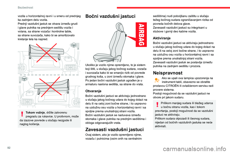 CITROEN BERLINGO VAN 2021  Priručnik (in Serbian) 82
Bezbednost
vozila u horizontalnoj ravni i u smeru od prednjeg 
ka zadnjem delu vozila.
Prednji vazdušni jastuk se otvara između grudi 
i glave putnika na prednjem sedištu vozila i 
volana, sa st