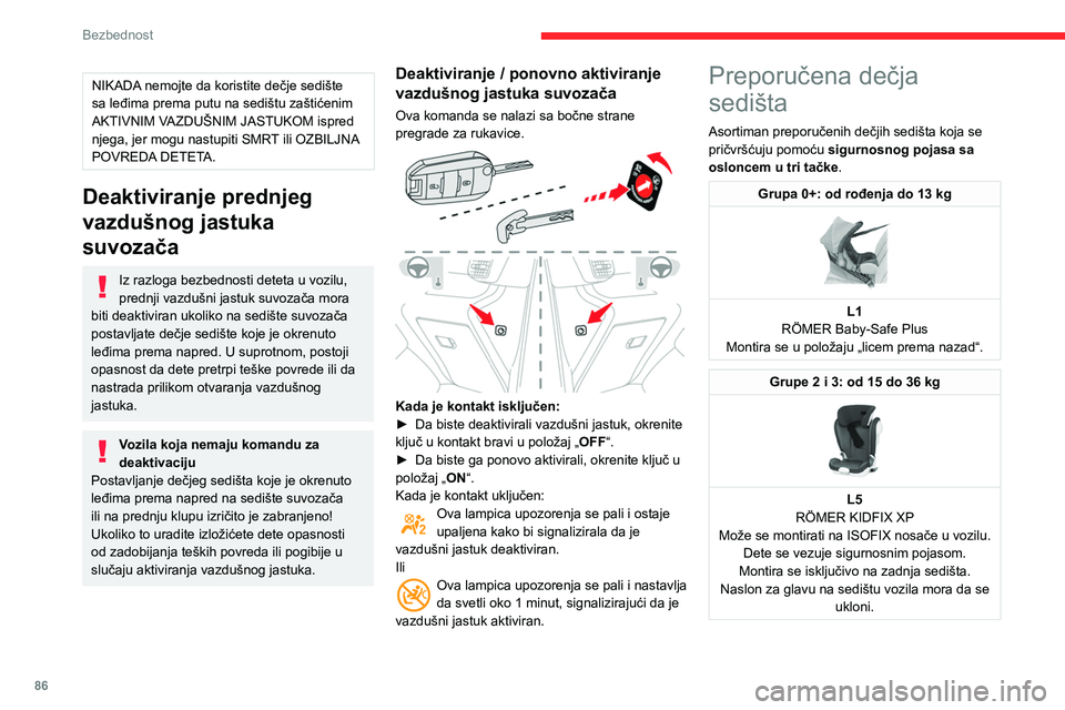 CITROEN BERLINGO VAN 2021  Priručnik (in Serbian) 86
Bezbednost
NIKADA nemojte da koristite dečje sedište 
sa leđima prema putu na sedištu zaštićenim 
AKTIVNIM VAZDUŠNIM JASTUKOM ispred 
njega, jer mogu nastupiti SMRT ili OZBILJNA 
POVREDA DET