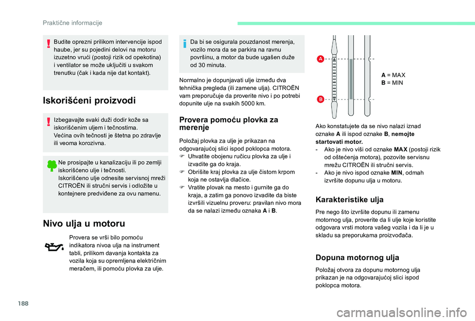 CITROEN BERLINGO VAN 2019 Priručnik (in Serbian) 188
Budite oprezni prilikom inter vencije ispod
haube, jer su pojedini delovi na motoru
izuzetno vrući (postoji rizik od opekotina)
i ventilator se može uključiti u svakom
trenutku (čak i kada CITROEN BERLINGO VAN 2019 Priručnik (in Serbian) 188
Budite oprezni prilikom inter vencije ispod
haube, jer su pojedini delovi na motoru
izuzetno vrući (postoji rizik od opekotina)
i ventilator se može uključiti u svakom
trenutku (čak i kada