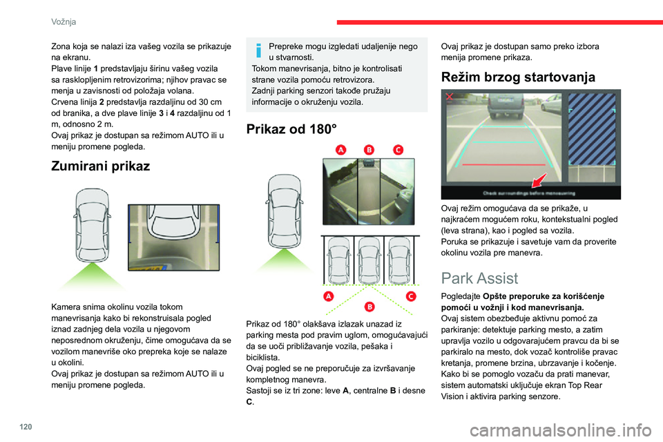 CITROEN C3 AIRCROSS 2021  Priručnik (in Serbian) 120
Vožnja
Zona koja se nalazi iza vašeg vozila se prikazuje 
na ekranu.
Plave linije 1 predstavljaju širinu vašeg vozila 
sa rasklopljenim retrovizorima; njihov pravac se 
menja u zavisnosti od p