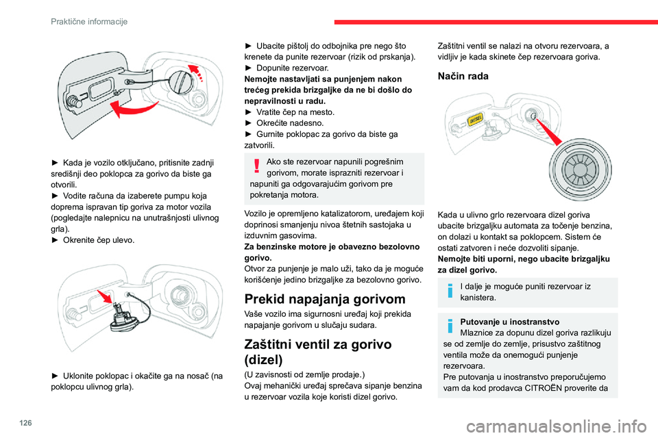 CITROEN C3 AIRCROSS 2021 Priručnik (in Serbian) 126
Praktične informacije
► Kada je vozilo otključano, pritisnite zadnji središnji deo poklopca za gorivo da biste ga
otvorili.
► Vodite računa da izaberete pumpu koja doprema ispravan tip CITROEN C3 AIRCROSS 2021 Priručnik (in Serbian) 126
Praktične informacije
► Kada je vozilo otključano, pritisnite zadnji središnji deo poklopca za gorivo da biste ga
otvorili.
► Vodite računa da izaberete pumpu koja doprema ispravan tip