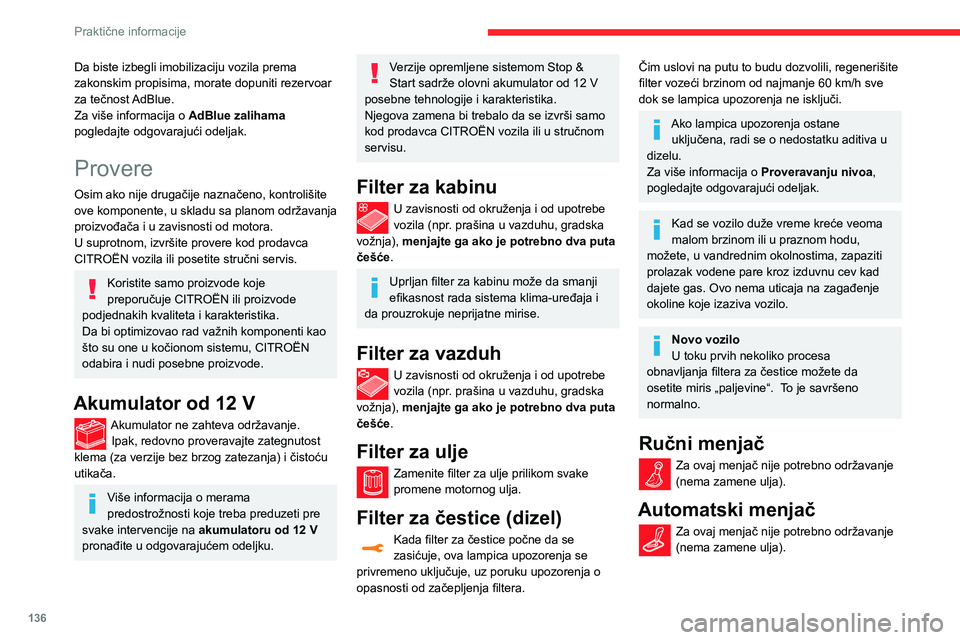 CITROEN C3 AIRCROSS 2021  Priručnik (in Serbian) 136
Praktične informacije
Da biste izbegli imobilizaciju vozila prema 
zakonskim propisima, morate dopuniti rezervoar 
za tečnost AdBlue.
Za više informacija o AdBlue zalihama 
pogledajte odgovaraj