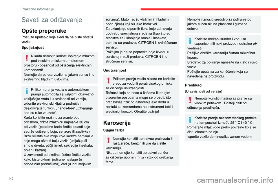 CITROEN C3 AIRCROSS 2021 Priručnik (in Serbian) 140
Praktične informacije
Saveti za održavanje
Opšte preporuke
Poštujte uputstvo koje sledi da ne biste oštetili
vozilo.
Spoljašnjost
Nikada nemojte koristiti ispiranje mlazom
pod visokim prit CITROEN C3 AIRCROSS 2021 Priručnik (in Serbian) 140
Praktične informacije
Saveti za održavanje
Opšte preporuke
Poštujte uputstvo koje sledi da ne biste oštetili
vozilo.
Spoljašnjost
Nikada nemojte koristiti ispiranje mlazom
pod visokim prit