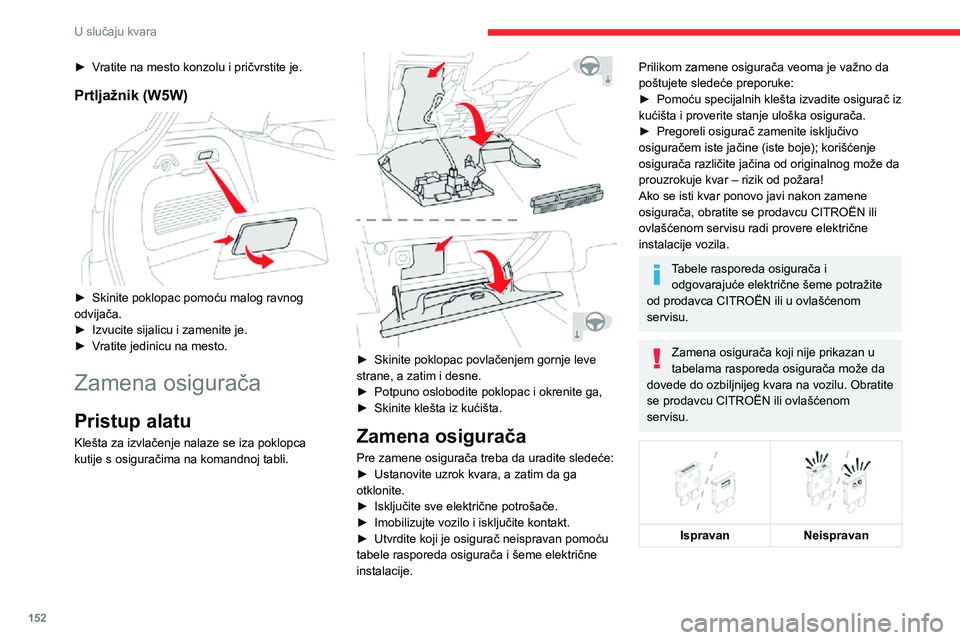 CITROEN C3 AIRCROSS 2021  Priručnik (in Serbian) 152
U slučaju kvara
 
 
Klešta
Instalacija dodatne električne opreme
Električni sistem vozila je predviđen za 
rad sa standardnom ili dodatnom opremom 
vozila.
Pre instaliranja druge električne 
