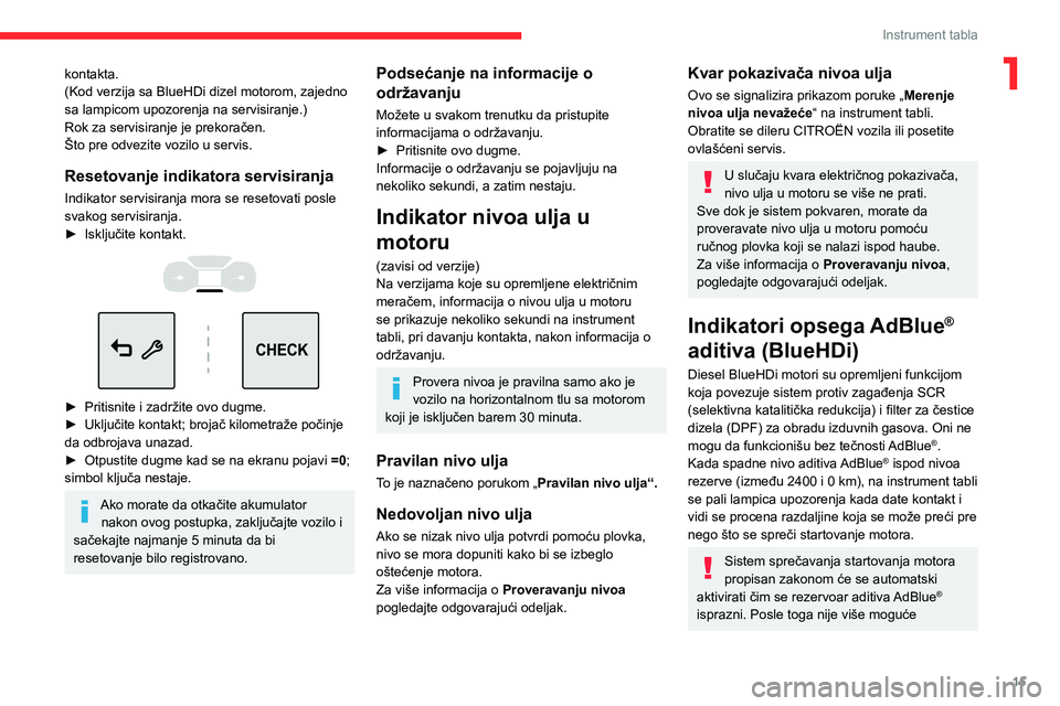 CITROEN C3 AIRCROSS 2021  Priručnik (in Serbian) 15
Instrument tabla
1kontakta.
(Kod verzija sa BlueHDi dizel motorom, zajedno 
sa lampicom upozorenja na servisiranje.)
Rok za servisiranje je prekoračen.
Što pre odvezite vozilo u servis.
Resetovan