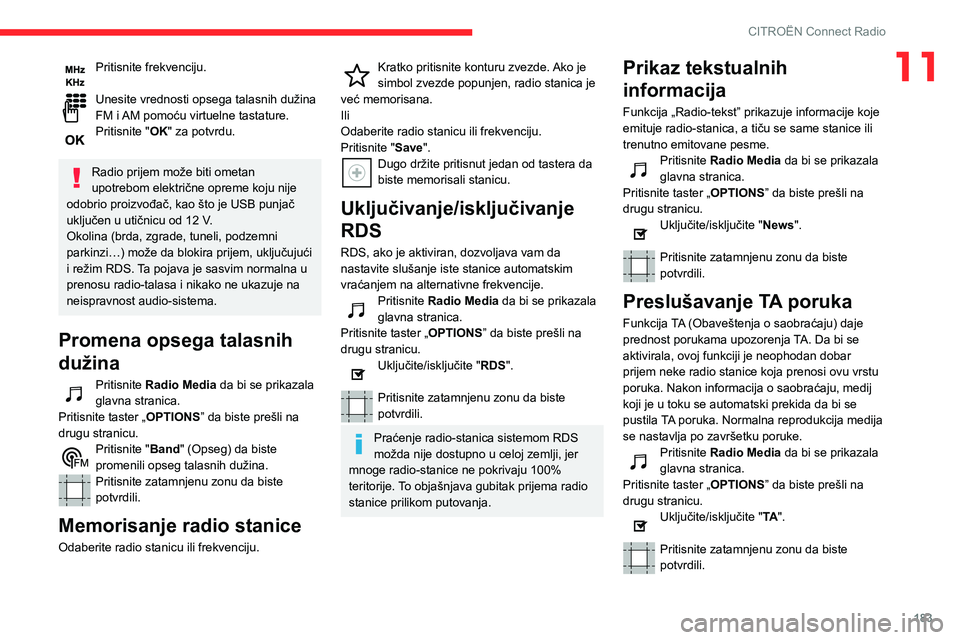 CITROEN C3 AIRCROSS 2021  Priručnik (in Serbian) 183
CITROËN Connect Radio
11Pritisnite frekvenciju. 
Unesite vrednosti opsega talasnih dužina FM i AM pomoću virtuelne tastature.Pritisnite "OK" za potvrdu. 
Radio prijem može biti ometan 