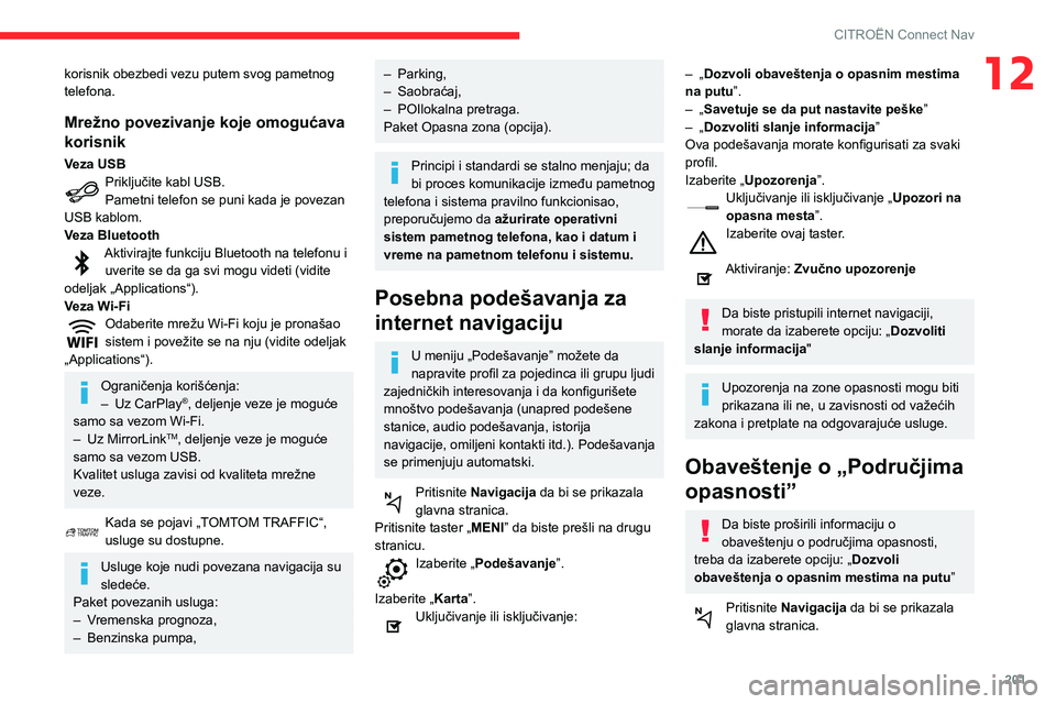 CITROEN C3 AIRCROSS 2021  Priručnik (in Serbian) 201
CITROËN Connect Nav
12korisnik obezbedi vezu putem svog pametnog 
telefona.
Mrežno povezivanje koje omogućava 
korisnik
Veza USBPriključite kabl USB.Pametni telefon se puni kada je povezan 
US