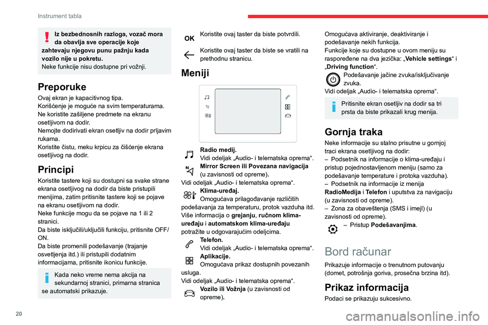 CITROEN C3 AIRCROSS 2021  Priručnik (in Serbian) 20
Instrument tabla
Iz bezbednosnih razloga, vozač mora 
da obavlja sve operacije koje 
zahtevaju njegovu punu pažnju kada 
vozilo nije u pokretu.
Neke funkcije nisu dostupne pri vožnji.
Preporuke
